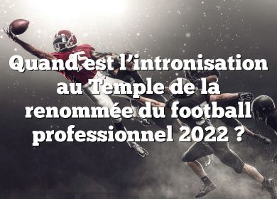Quand est l’intronisation au Temple de la renommée du football professionnel 2022 ?